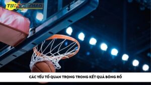 Các yếu tố quan trọng trong kết quả bóng rổ