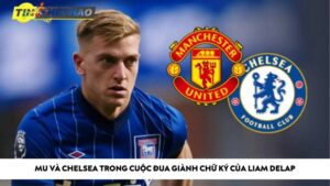 MU và Chelsea trong cuộc đua giành chữ ký của Liam Delap