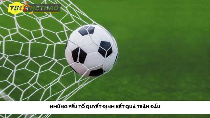 Những yếu tố quyết định kết quả trận đấu