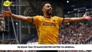 Sự quan tâm từ Manchester United và Arsenal