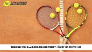 Theo dõi mọi giải đấu lớn nhỏ trên thế giới với tin tennis