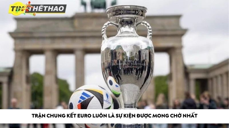 Trận chung kết Euro luôn là sự kiện được mong chờ nhất